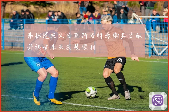 弗林蓬发文告别斯洛特感谢其贡献并祝福未来发展顺利