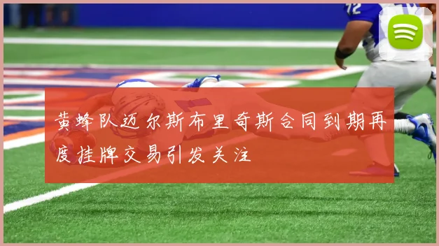 黄蜂队迈尔斯布里奇斯合同到期再度挂牌交易引发关注