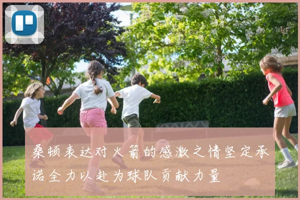 桑顿表达对火箭的感激之情坚定承诺全力以赴为球队贡献力量