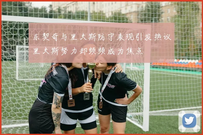东契奇与里夫斯防守表现引发热议里夫斯努力却频频成为焦点