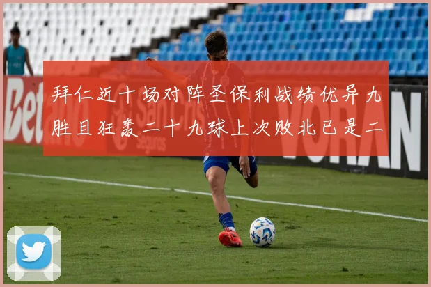 拜仁近十场对阵圣保利战绩优异九胜且狂轰二十九球上次败北已是二零零二年